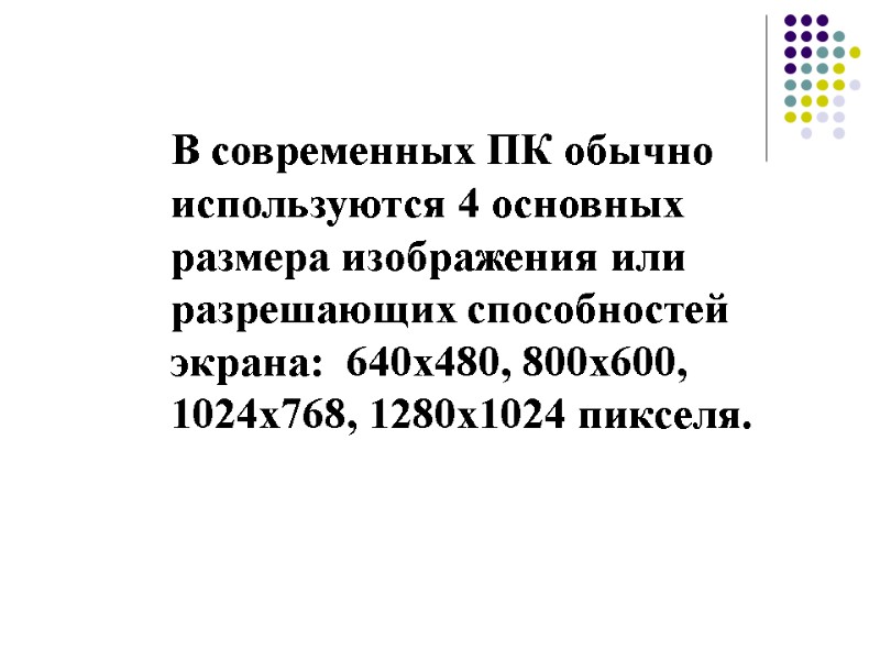 В современных ПК обычно используются 4 основных размера изображения или разрешающих способностей экрана: 